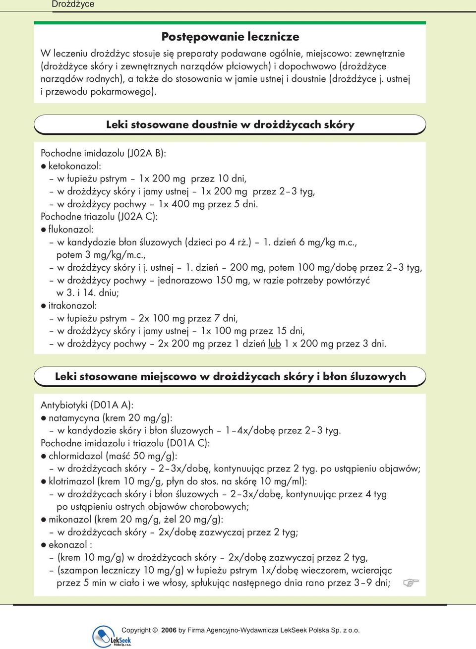 Leki stosowane doustnie w drożdżycach skóry Pochodne imidazolu (J02A B): ketokonazol: w łupieżu pstrym 1x 200 mg przez 10 dni, w drożdżycy skóry i jamy ustnej 1x 200 mg przez 2 3 tyg, w drożdżycy