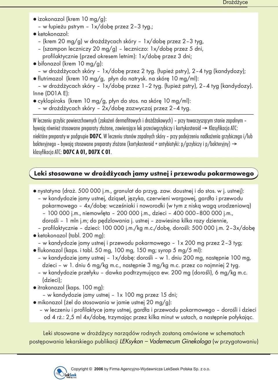 bifonazol (krem 10 mg/g): w drożdżycach skóry 1x/dobę przez 2 tyg. (łupież pstry), 2 4 tyg (kandydozy); flutrimazol (krem 10 mg/g, płyn do natrysk.