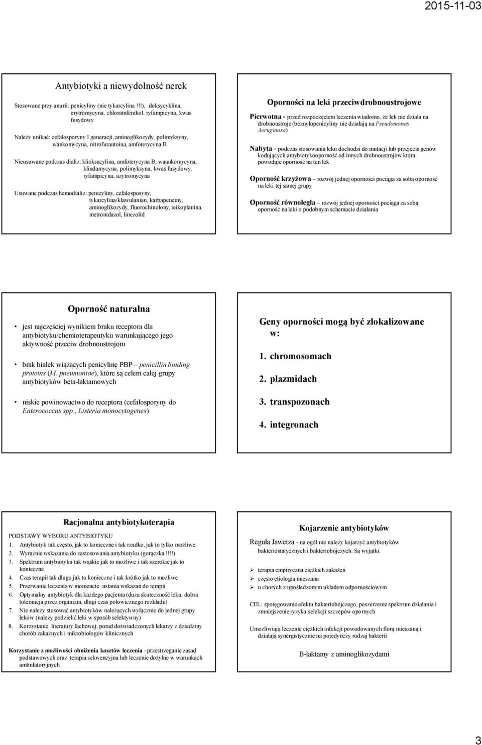 Nieusuwane podczas dializ: klioksacylina, amfoterycynab, waankomycyna, klindamycyna, polimyksyna, kwas fusydowy, ryfampicyna, azytromycyna Usuwane podczas hemodializ: penicyliny, cefalosposyny,