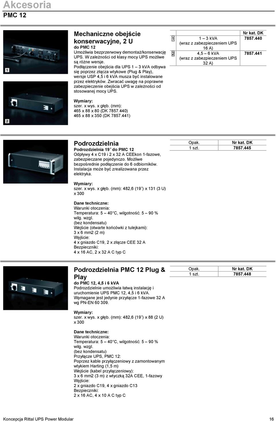 Zwracać uwagę na poprawne zabezpieczenie obejścia UPS w zależności od stosowanej mocy UPS. Wymiary: szer. x wys. x głęb. (mm): 465 x 88 x 80 (DK 7857.440) 465 x 88 x 350 (DK 7857.