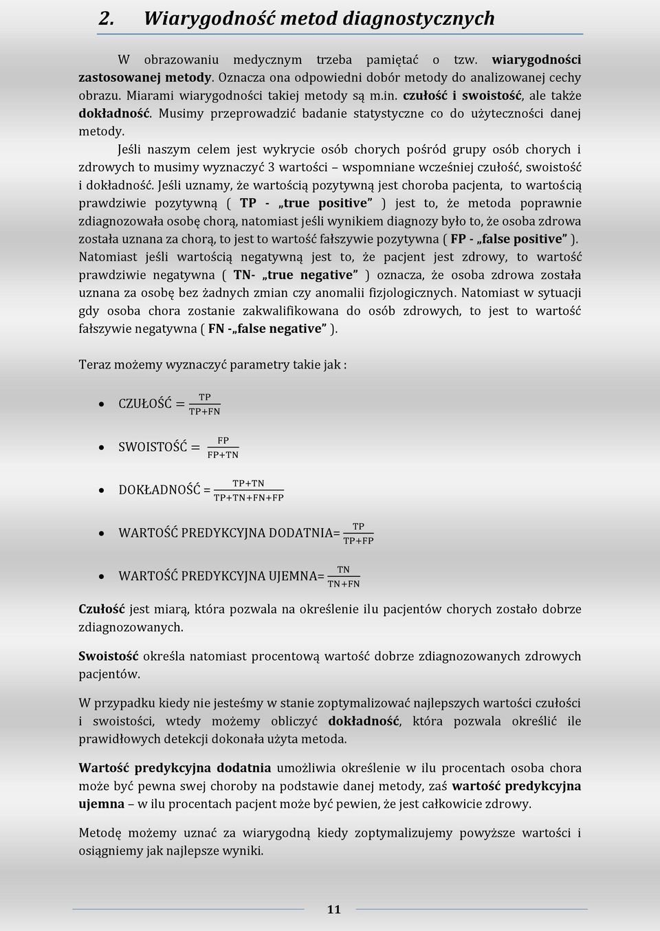 Jeśli naszym celem jest wykrycie osób chorych pośród grupy osób chorych i zdrowych to musimy wyznaczyć 3 wartości wspomniane wcześniej czułość, swoistość i dokładność.