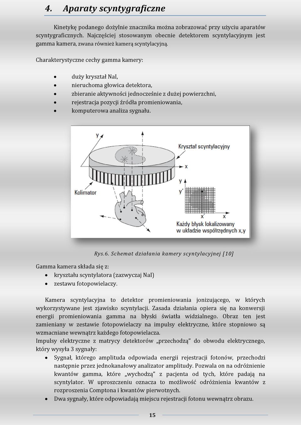 Charakterystyczne cechy gamma kamery: duży kryształ NaI, nieruchoma głowica detektora, zbieranie aktywności jednocześnie z dużej powierzchni, rejestracja pozycji źródła promieniowania, komputerowa