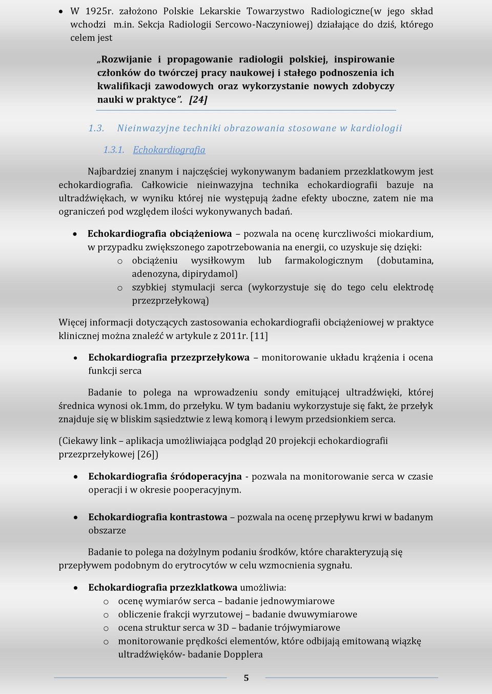 kwalifikacji zawodowych oraz wykorzystanie nowych zdobyczy nauki w praktyce. [24] 1.3. Nieinwazyjne techniki obrazowania stosowane w kardiologii 1.3.1. Echokardiografia Najbardziej znanym i najczęściej wykonywanym badaniem przezklatkowym jest echokardiografia.