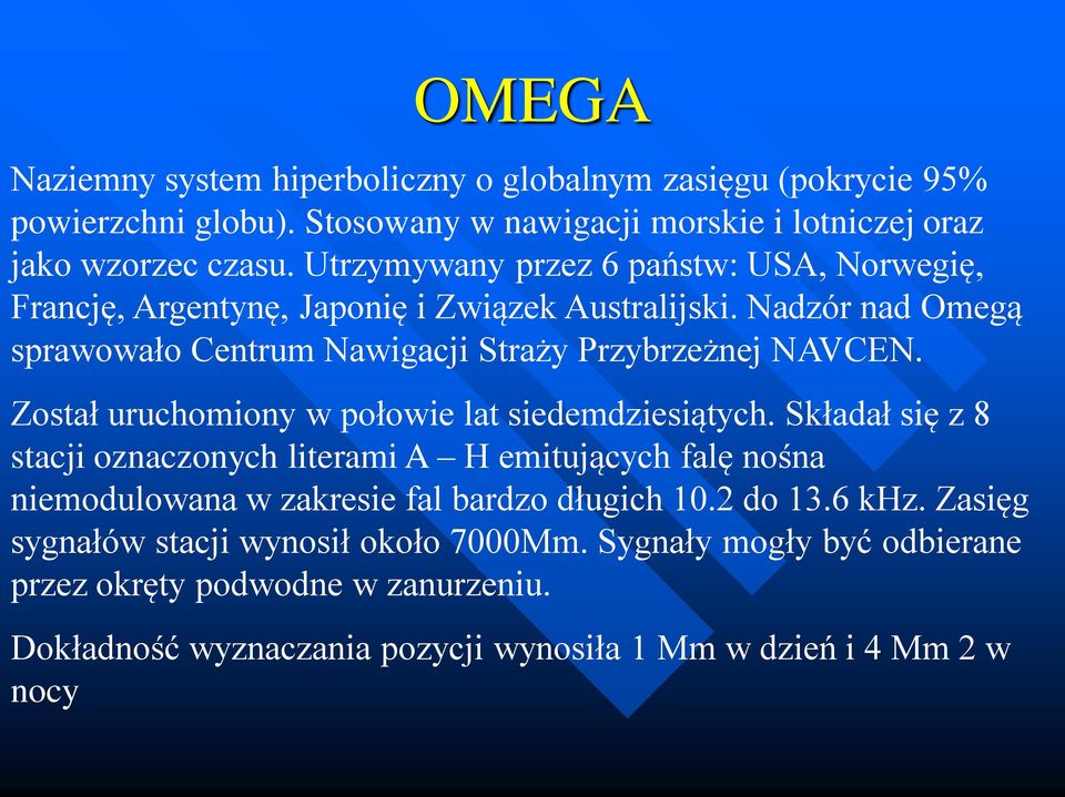 Został uruchomiony w połowie lat siedemdziesiątych. Składał się z 8 stacji oznaczonych literami A H emitujących falę nośna niemodulowana w zakresie fal bardzo długich 10.