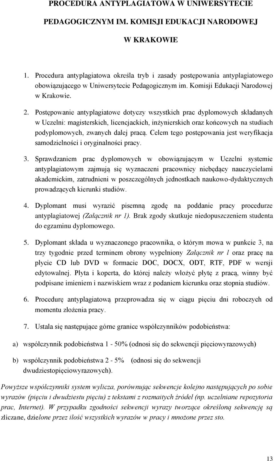 Postępowanie antyplagiatowe dotyczy wszystkich prac dyplomowych składanych w Uczelni: magisterskich, licencjackich, inżynierskich oraz końcowych na studiach podyplomowych, zwanych dalej pracą.