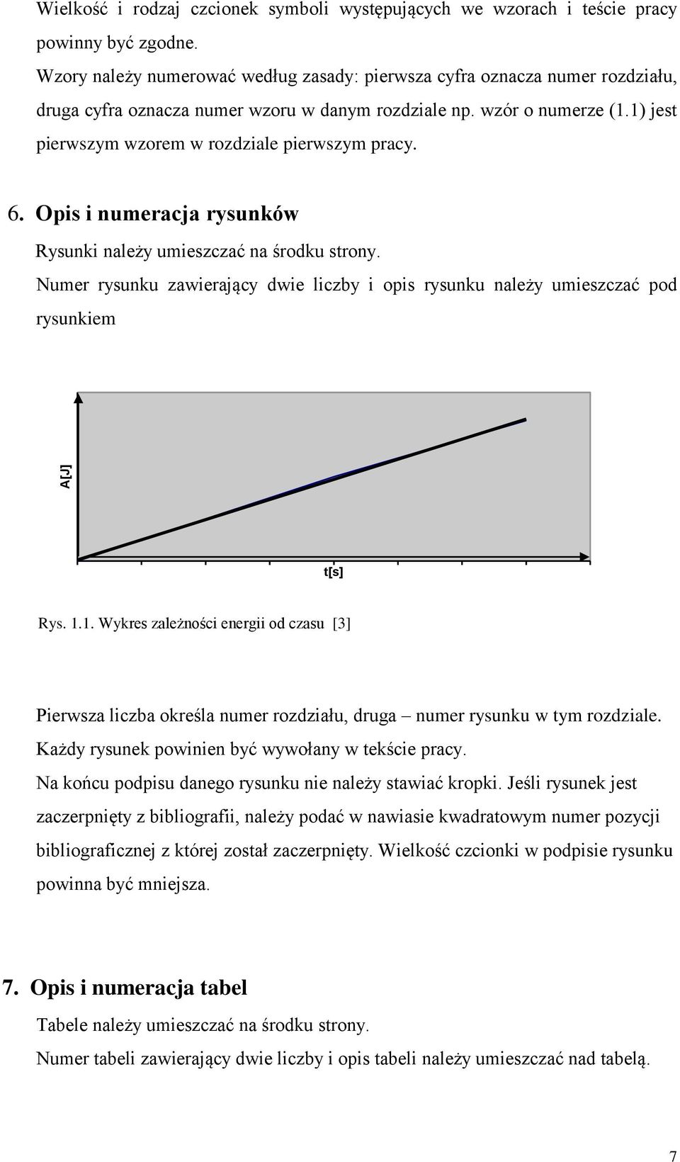 1) jest pierwszym wzorem w rozdziale pierwszym pracy. 6. Opis i numeracja rysunków Rysunki należy umieszczać na środku strony.