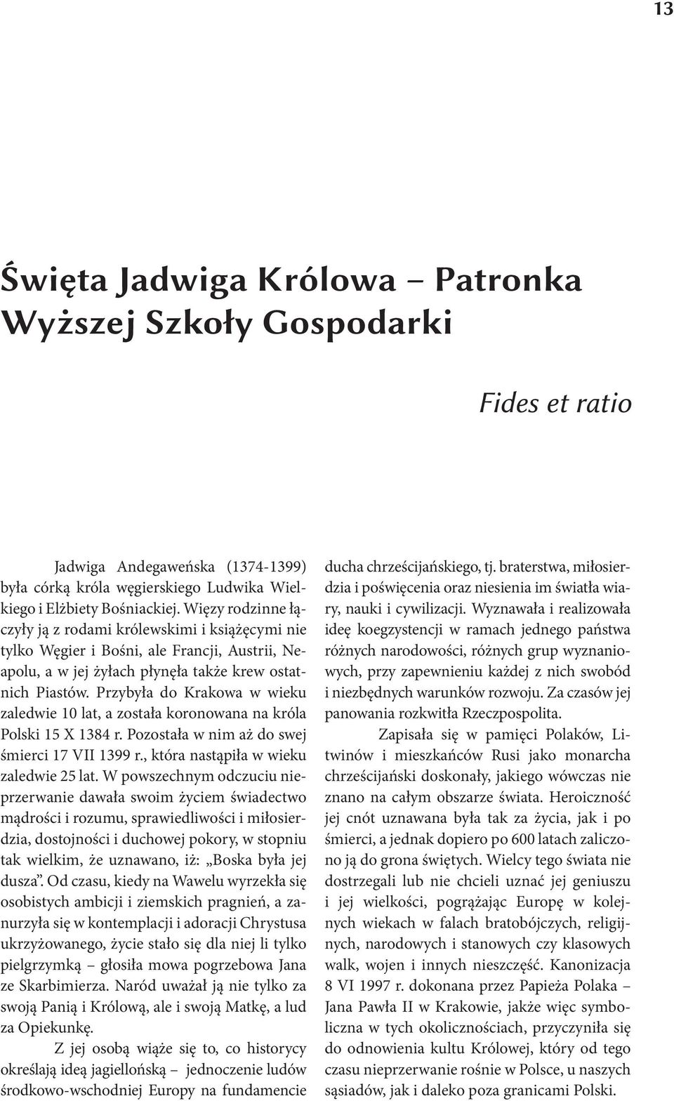 Przybyła do Krakowa w wieku zaledwie 10 lat, a została koronowana na króla Polski 15 X 1384 r. Pozostała w nim aż do swej śmierci 17 VII 1399 r., która nastąpiła w wieku zaledwie 25 lat.