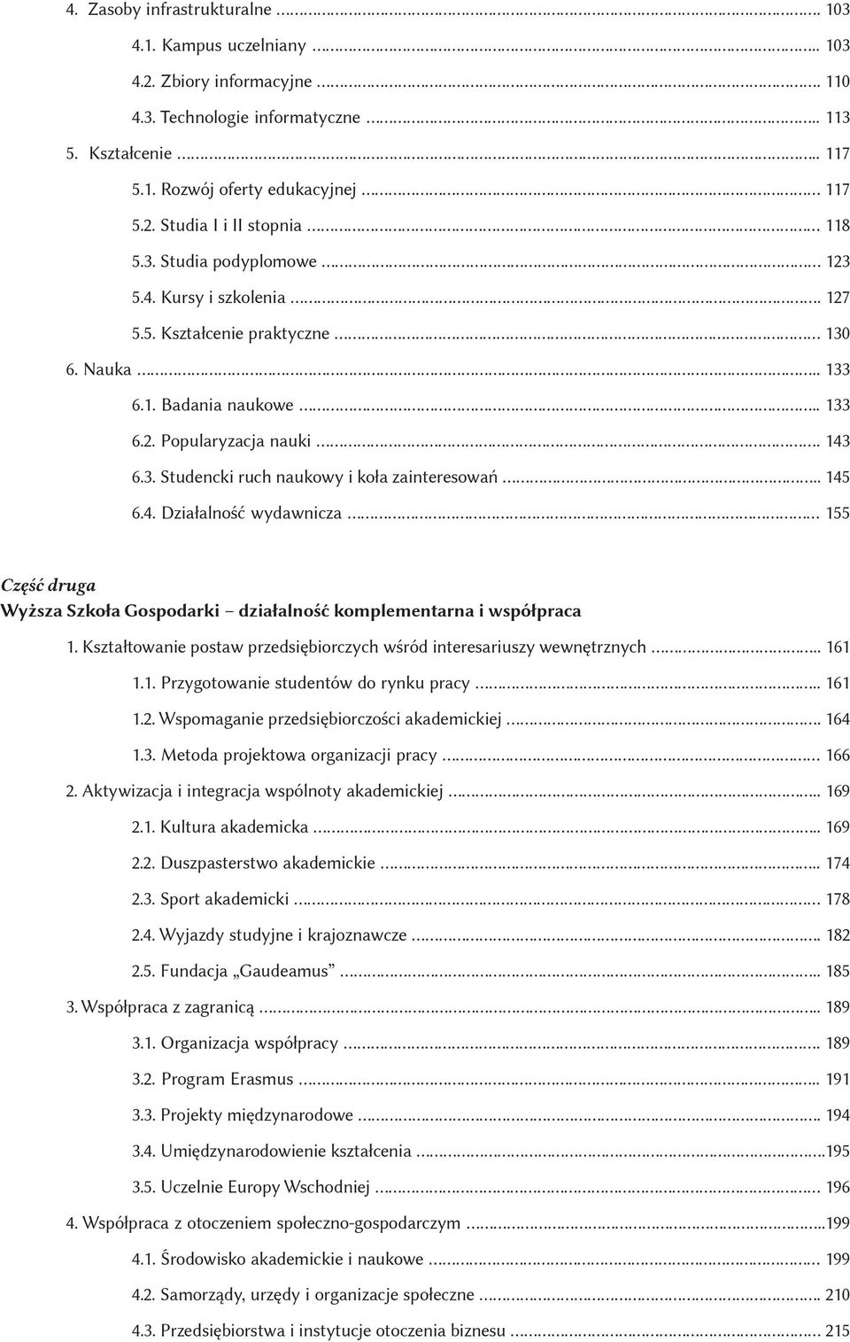 .. 145 6.4. Działalność wydawnicza... 155 Część druga Wyższa Szkoła Gospodarki działalność komplementarna i współpraca 1. Kształtowanie postaw przedsiębiorczych wśród interesariuszy wewnętrznych.