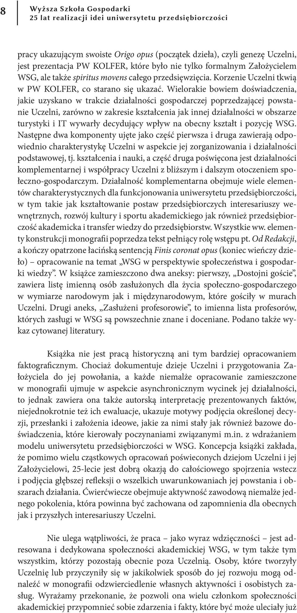 Wielorakie bowiem doświadczenia, jakie uzyskano w trakcie działalności gospodarczej poprzedzającej powstanie Uczelni, zarówno w zakresie kształcenia jak innej działalności w obszarze turystyki i IT