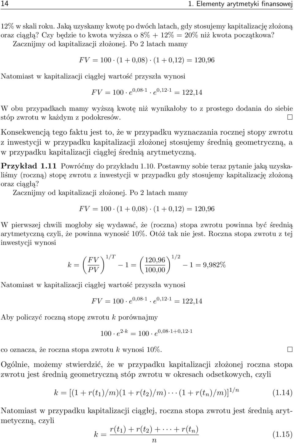 Po 2 latach mamy F V = 00 + 0,08) + 0,2) = 20,96 Natomiast w kapitalizacji ciągłej wartość przyszła wynosi F V = 00 e 0,08 e 0,2 = 22,4 W obu przypadkach mamy wyższą kwotę niż wynikałoby to z