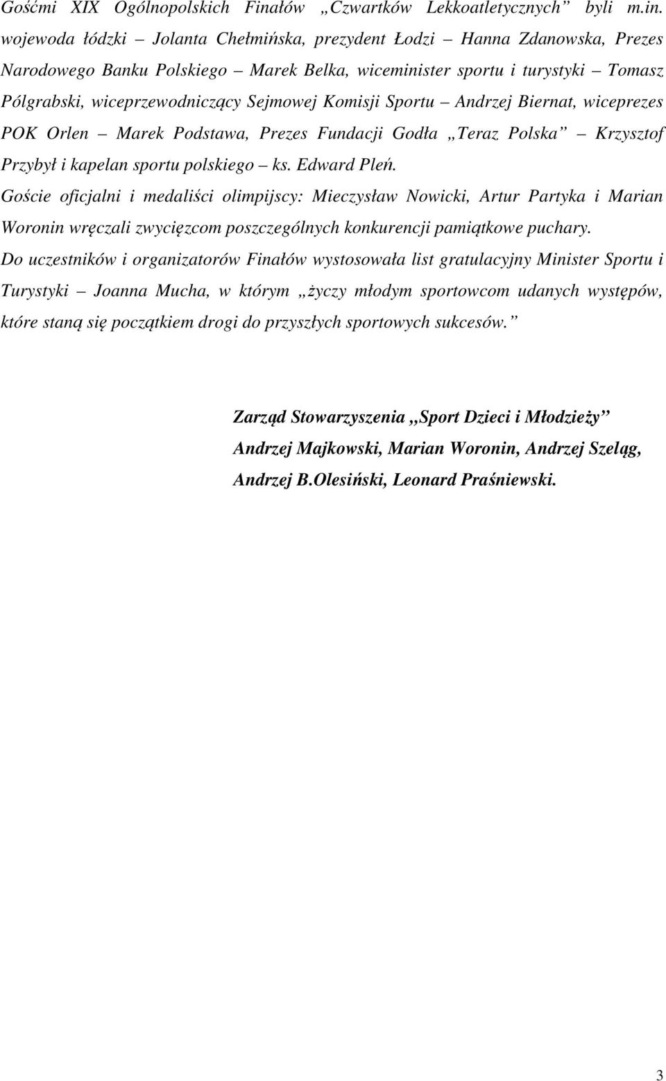 wojewoda łódzki Jolanta Chełmińska, prezydent Łodzi Hanna Zdanowska, Prezes Narodowego Banku Polskiego Marek Belka, wiceminister sportu i turystyki Tomasz Pólgrabski, wiceprzewodniczący Sejmowej