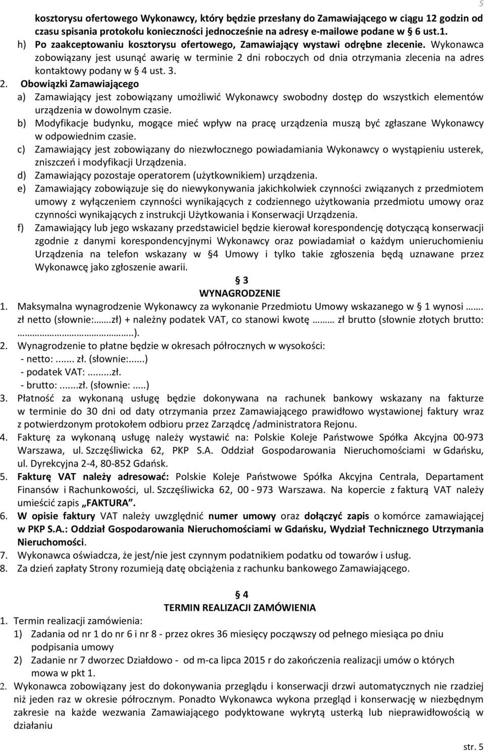 b) Modyfikacje budynku, mogące mieć wpływ na pracę urządzenia muszą być zgłaszane Wykonawcy w odpowiednim czasie.