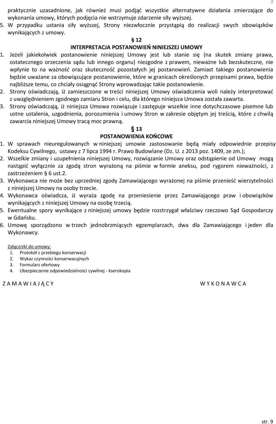 Jeżeli jakiekolwiek postanowienie niniejszej Umowy jest lub stanie się (na skutek zmiany prawa, ostatecznego orzeczenia sądu lub innego organu) niezgodne z prawem, nieważne lub bezskuteczne, nie