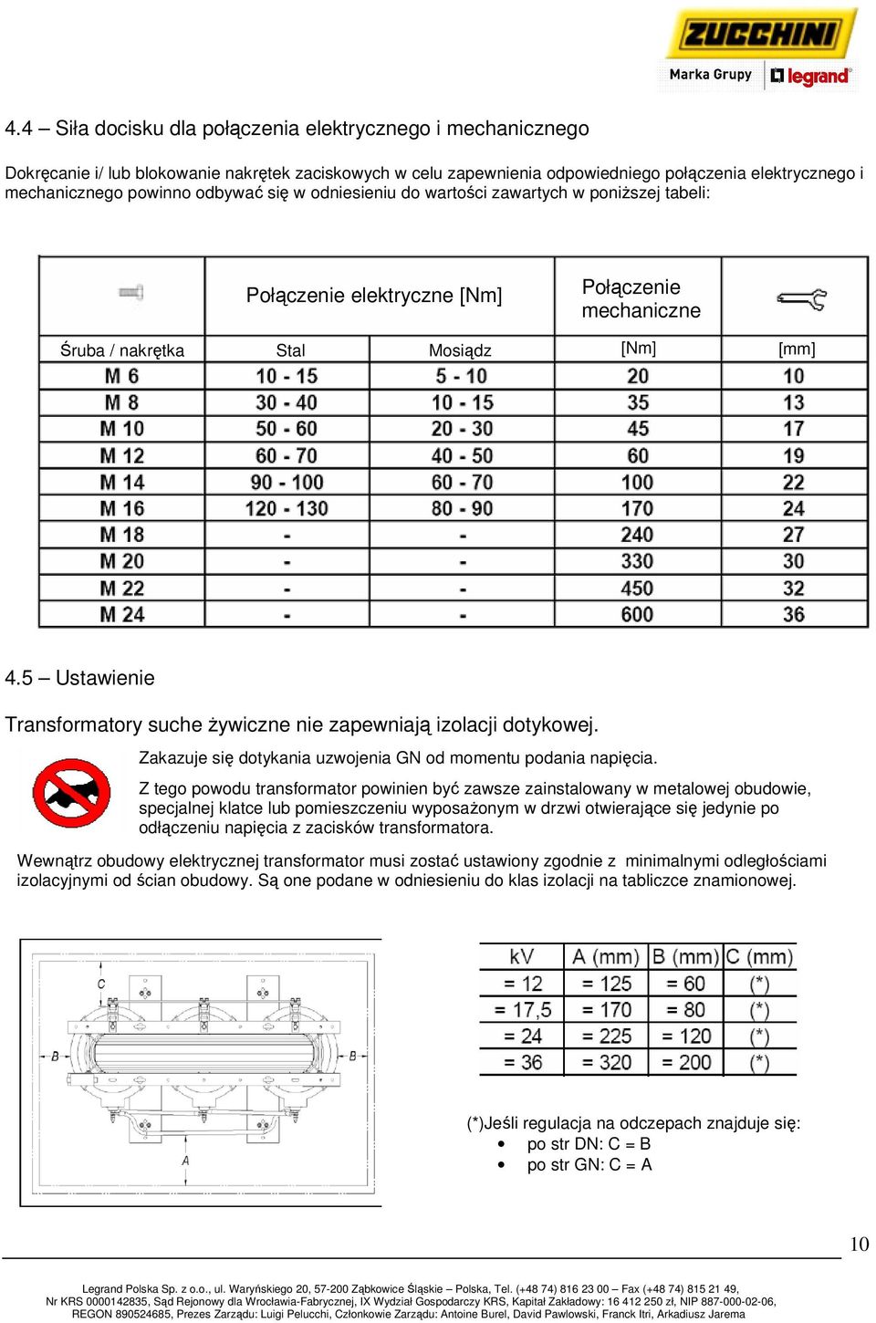 5 Ustawienie Transformatory suche żywiczne nie zapewniają izolacji dotykowej. Zakazuje się dotykania uzwojenia GN od momentu podania napięcia.