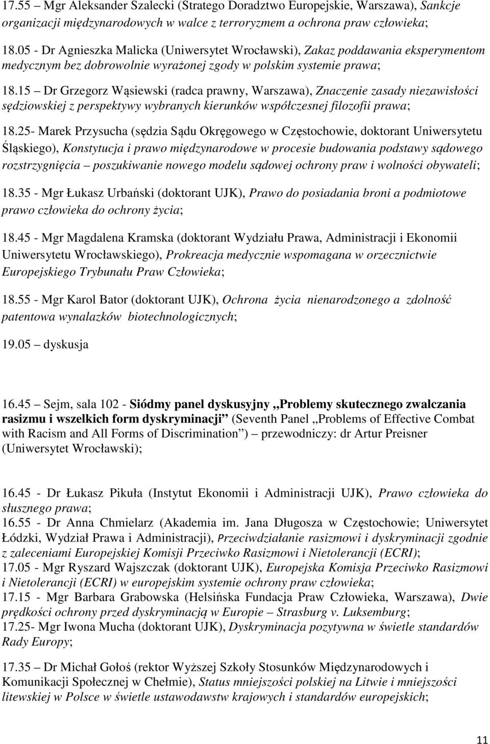 15 Dr Grzegorz Wąsiewski (radca prawny, Warszawa), Znaczenie zasady niezawisłości sędziowskiej z perspektywy wybranych kierunków współczesnej filozofii prawa; 18.