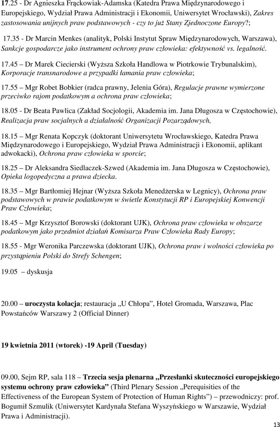 35 - Dr Marcin Menkes (analityk, Polski Instytut Spraw Międzynarodowych, Warszawa), Sankcje gospodarcze jako instrument ochrony praw człowieka: efektywność vs. legalność. 17.