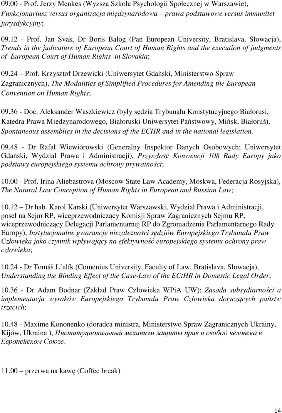 in Slovakia; 09.24 Prof. Krzysztof Drzewicki (Uniwersytet Gdański, Ministerstwo Spraw Zagranicznych), The Modalities of Simplified Procedures for Amending the European Convention on Human Rights; 09.