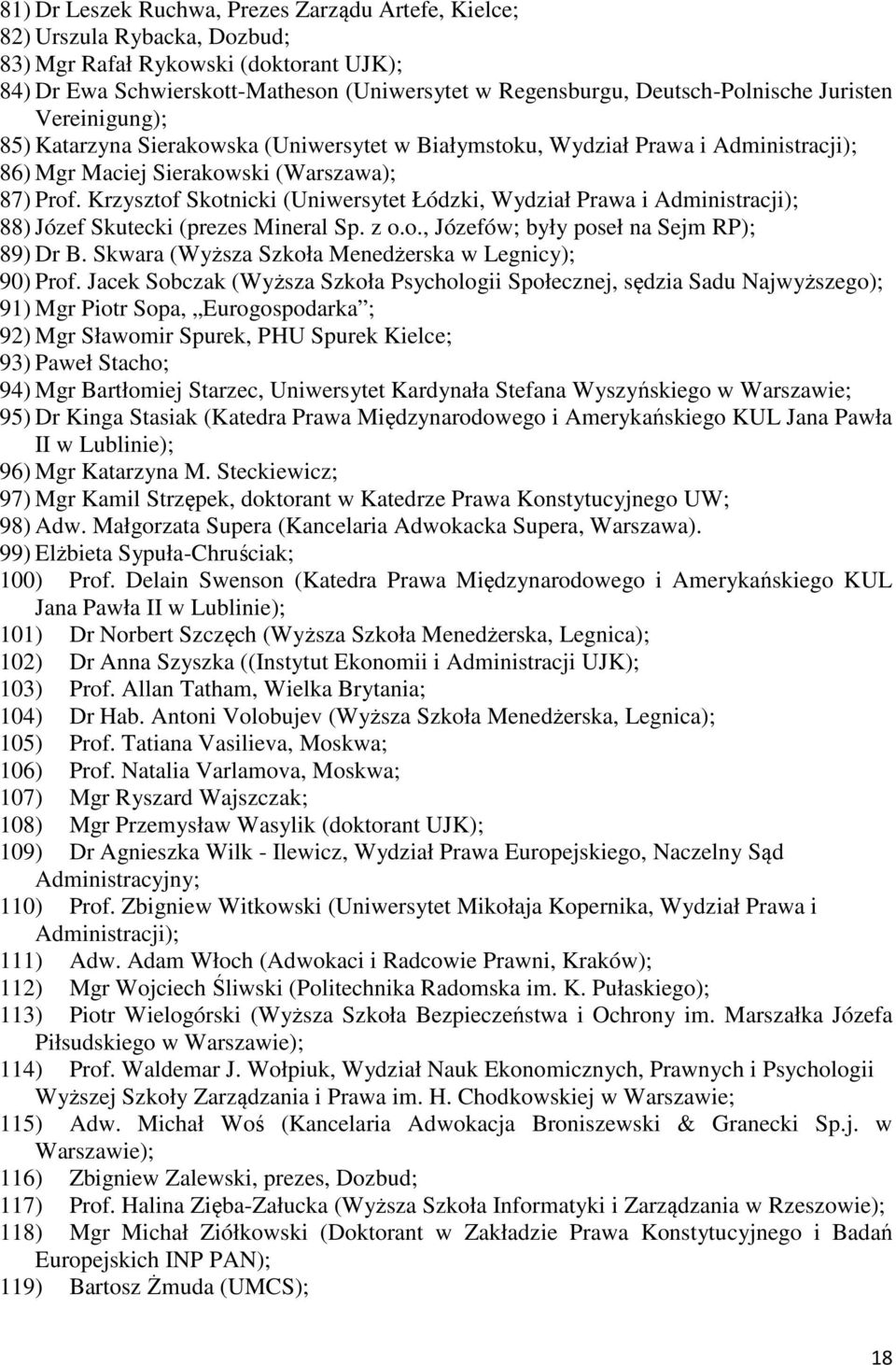 Krzysztof Skotnicki (Uniwersytet Łódzki, Wydział Prawa i Administracji); 88) Józef Skutecki (prezes Mineral Sp. z o.o., Józefów; były poseł na Sejm RP); 89) Dr B.