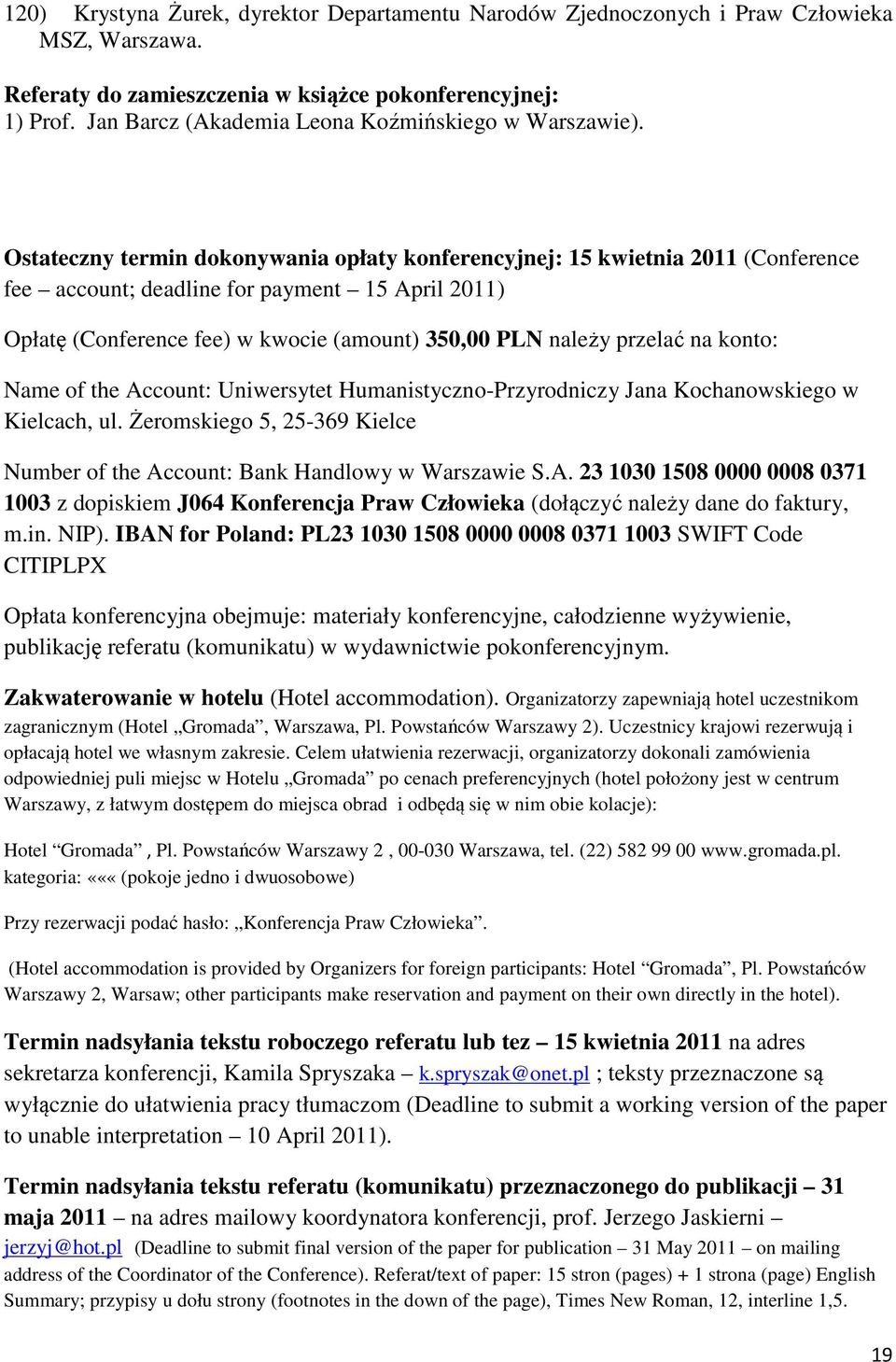 Ostateczny termin dokonywania opłaty konferencyjnej: 15 kwietnia 2011 (Conference fee account; deadline for payment 15 April 2011) Opłatę (Conference fee) w kwocie (amount) 350,00 PLN należy przelać