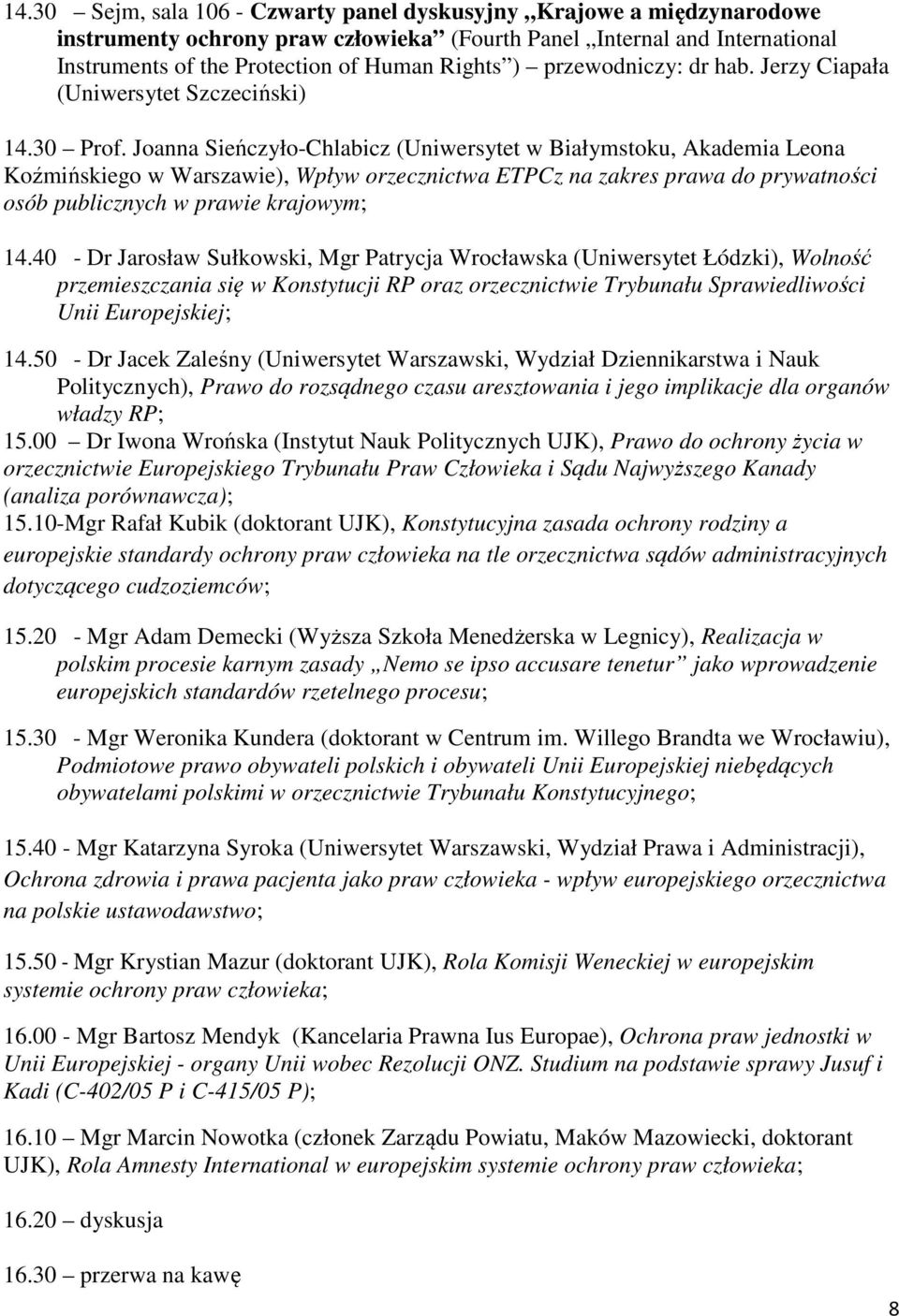 Joanna Sieńczyło-Chlabicz (Uniwersytet w Białymstoku, Akademia Leona Koźmińskiego w Warszawie), Wpływ orzecznictwa ETPCz na zakres prawa do prywatności osób publicznych w prawie krajowym; 14.