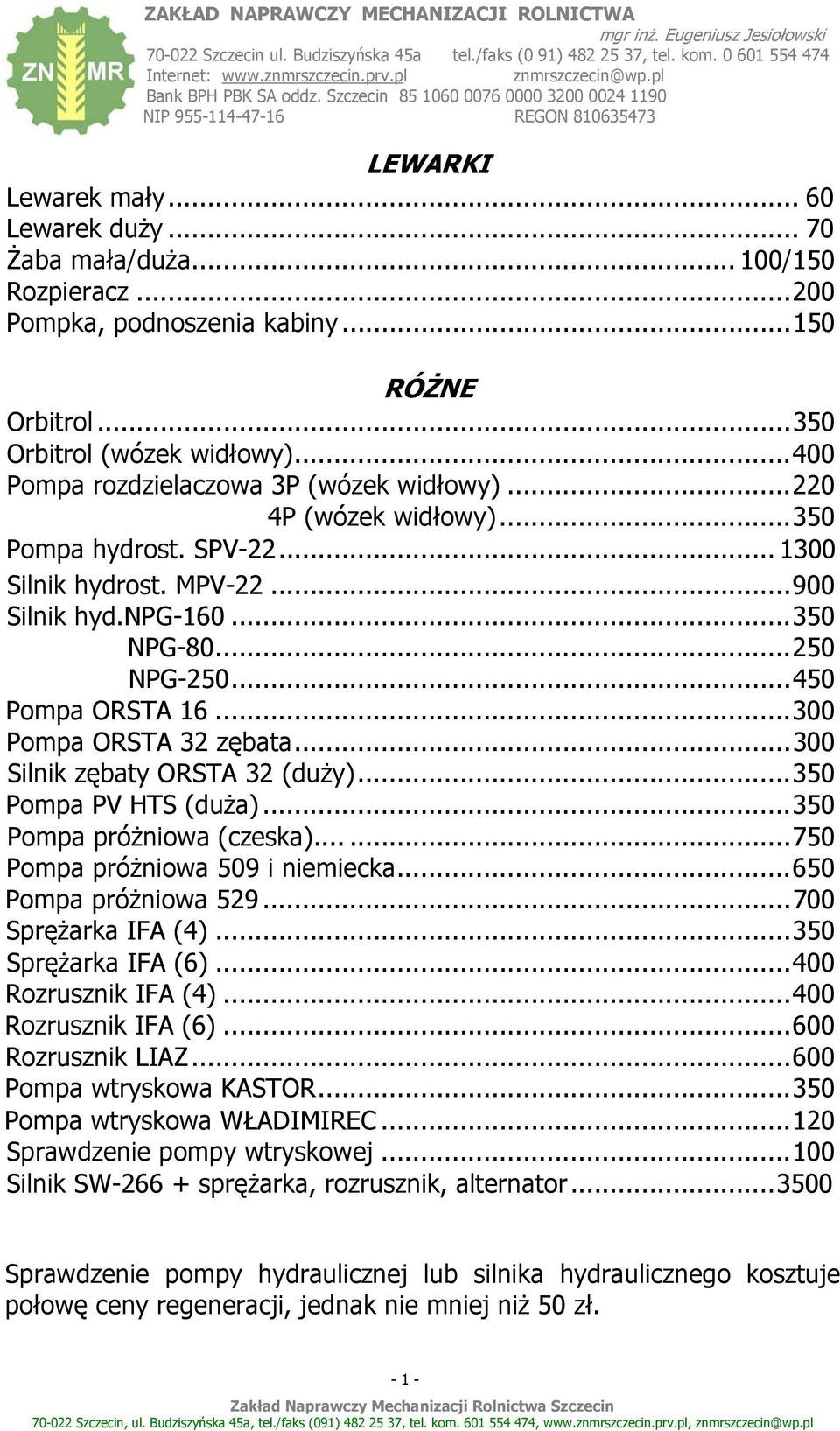 ..450 Pompa ORSTA 16...300 Pompa ORSTA 32 zębata...300 Silnik zębaty ORSTA 32 (duży)...350 Pompa PV HTS (duża)...350 Pompa próżniowa (czeska)......750 Pompa próżniowa 509 i niemiecka.