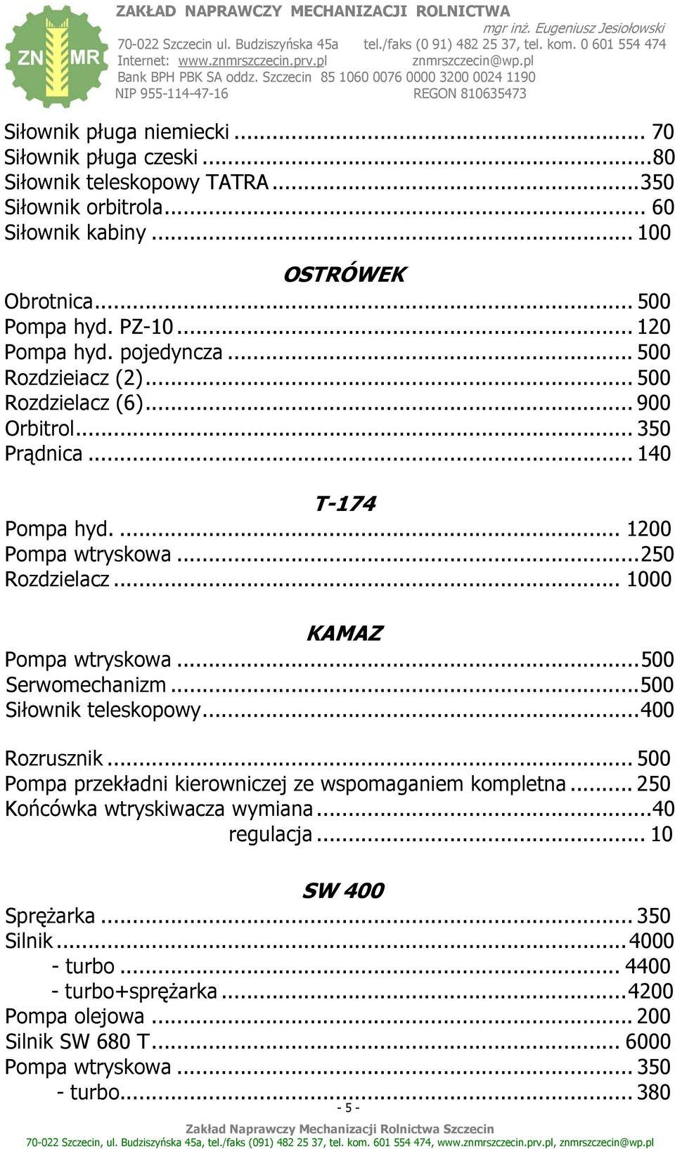 .. 1000 KAMAZ Pompa wtryskowa...500 Serwomechanizm...500 Siłownik teleskopowy...400 Rozrusznik... 500 Pompa przekładni kierowniczej ze wspomaganiem kompletna.