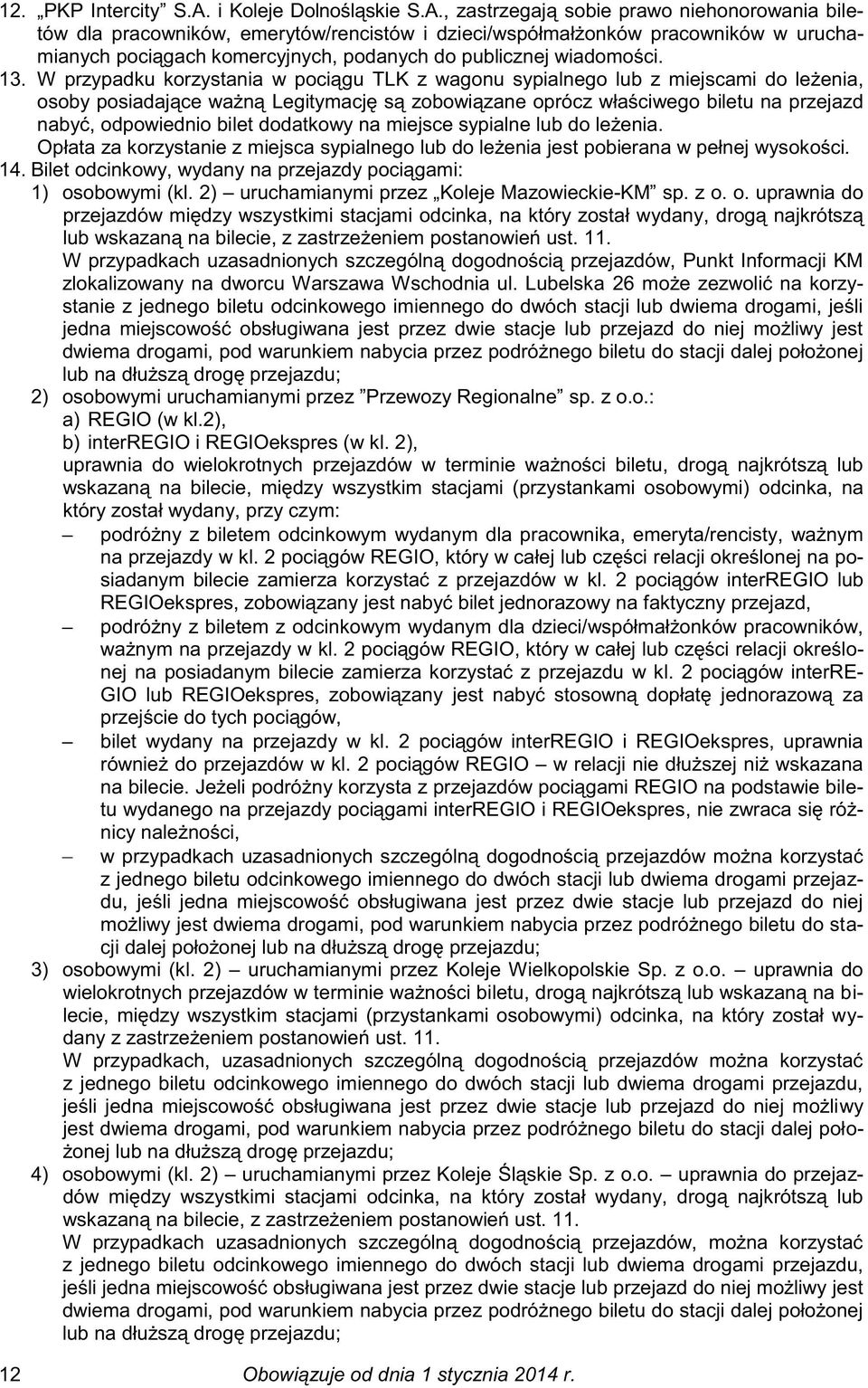 , zastrzegają sobie prawo niehonorowania biletów dla pracowników, emerytów/rencistów i dzieci/współmałżonków pracowników w uruchamianych pociągach komercyjnych, podanych do publicznej wiadomości. 13.