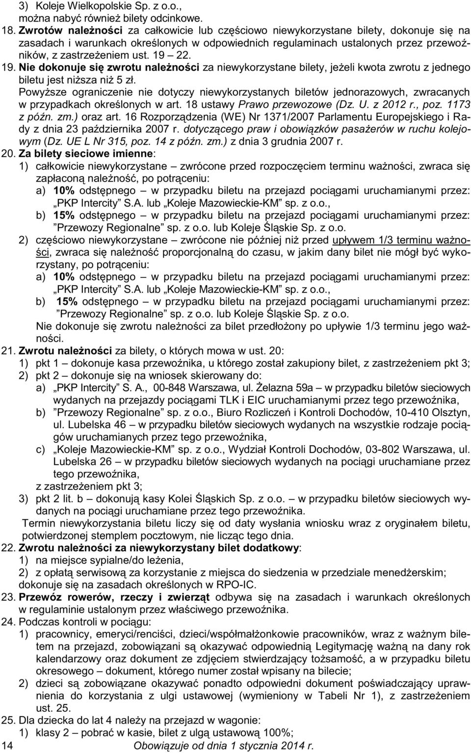 19 22. 19. Nie dokonuje się zwrotu należności za niewykorzystane bilety, jeżeli kwota zwrotu z jednego biletu jest niższa niż 5 zł.