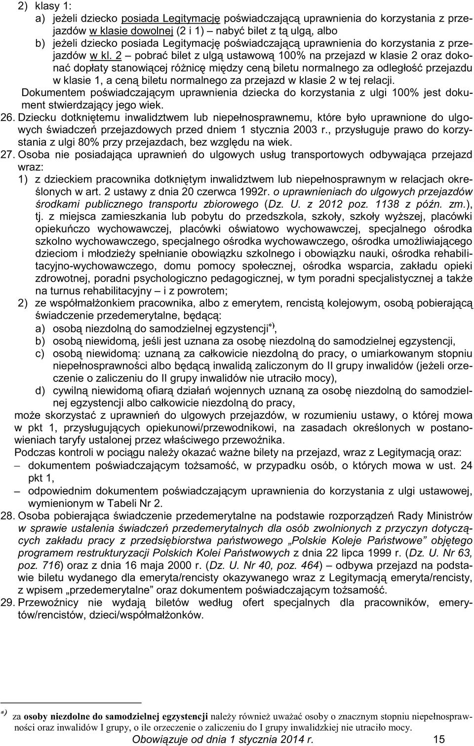 2 pobrać bilet z ulgą ustawową 100% na przejazd w klasie 2 oraz dokonać dopłaty stanowiącej różnicę między ceną biletu normalnego za odległość przejazdu w klasie 1, a ceną biletu normalnego za