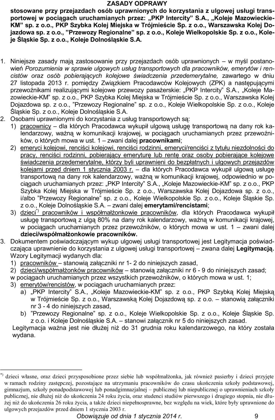 Niniejsze zasady mają zastosowanie przy przejazdach osób uprawnionych w myśl postanowień Porozumienia w sprawie ulgowych usług transportowych dla pracowników, emerytów i rencistów oraz osób