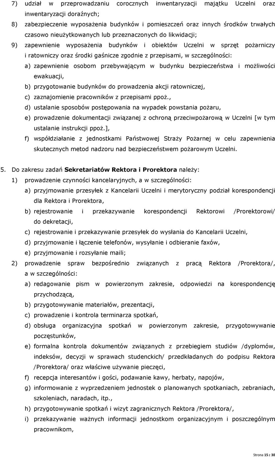 a) zapewnienie osobom przebywającym w budynku bezpieczeństwa i możliwości ewakuacji, b) przygotowanie budynków do prowadzenia akcji ratowniczej, c) zaznajomienie pracowników z przepisami ppoż.