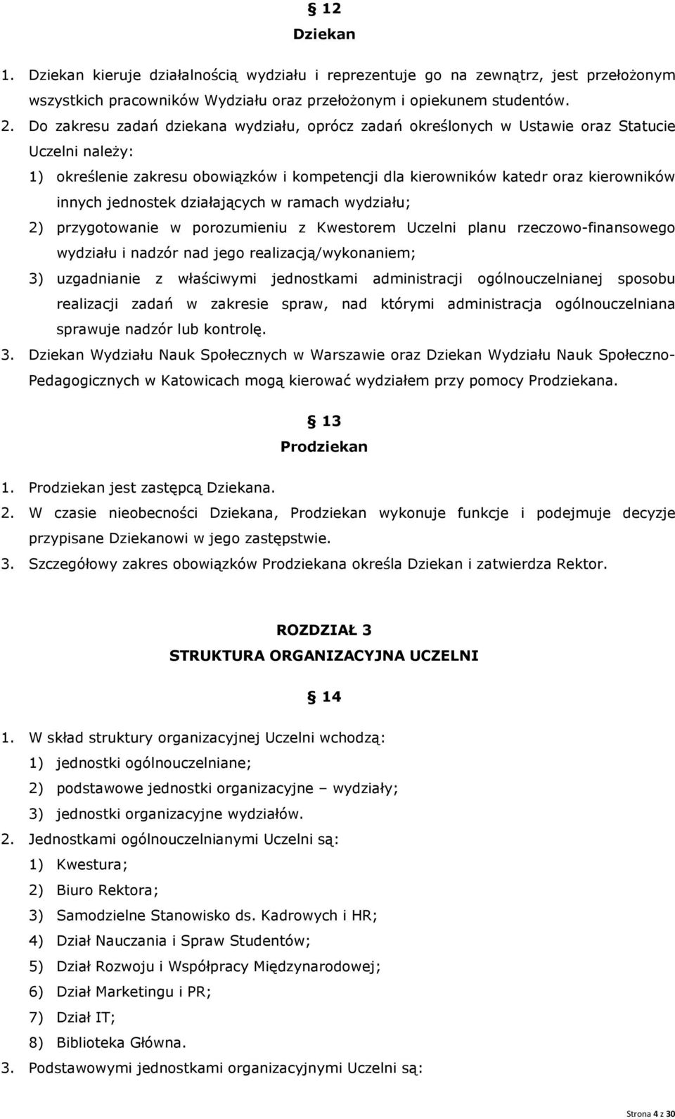 jednostek działających w ramach wydziału; 2) przygotowanie w porozumieniu z Kwestorem Uczelni planu rzeczowo-finansowego wydziału i nadzór nad jego realizacją/wykonaniem; 3) uzgadnianie z właściwymi