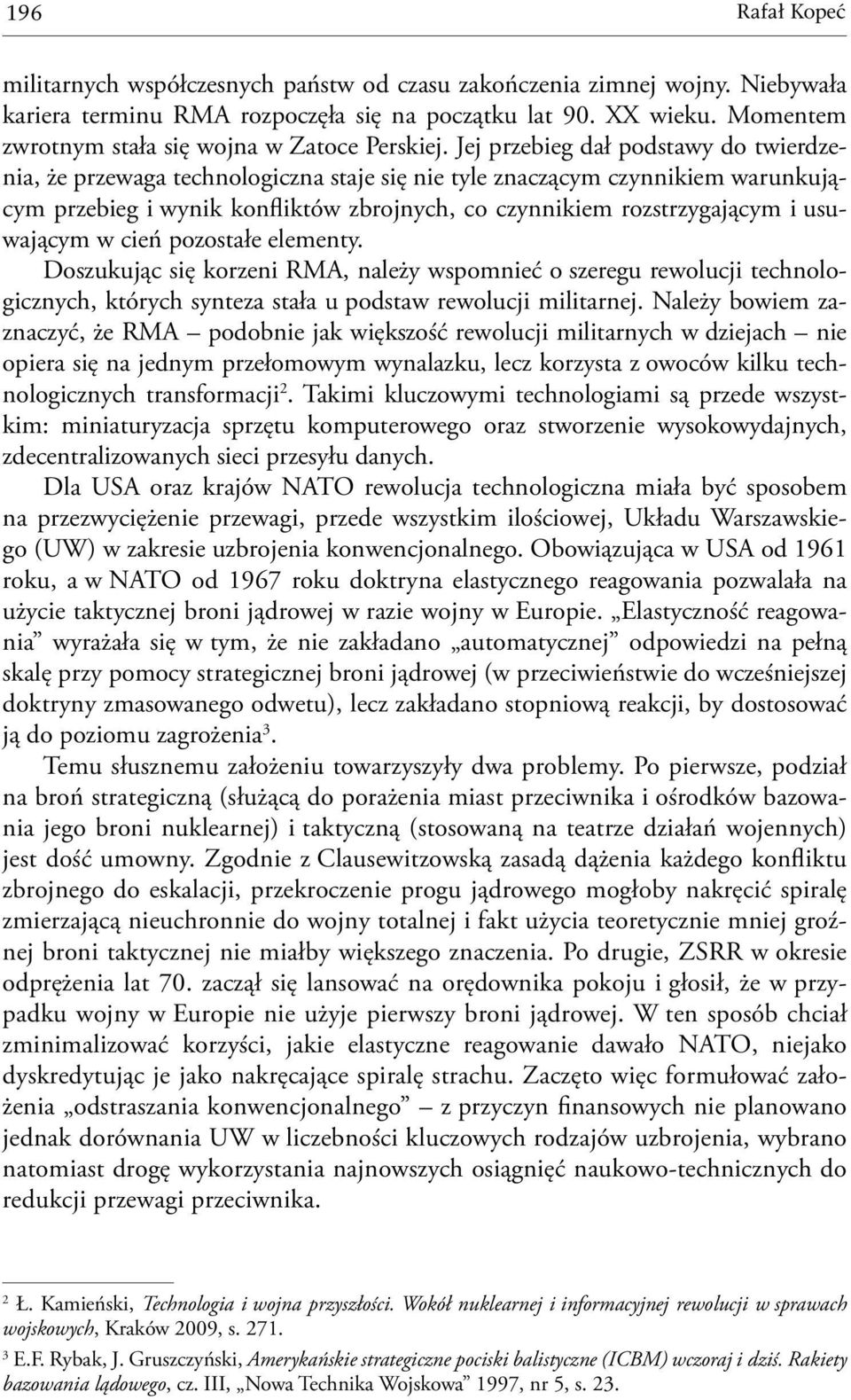 Jej przebieg dał podstawy do twierdzenia, że przewaga technologiczna staje się nie tyle znaczącym czynnikiem warunkującym przebieg i wynik konfliktów zbrojnych, co czynnikiem rozstrzygającym i