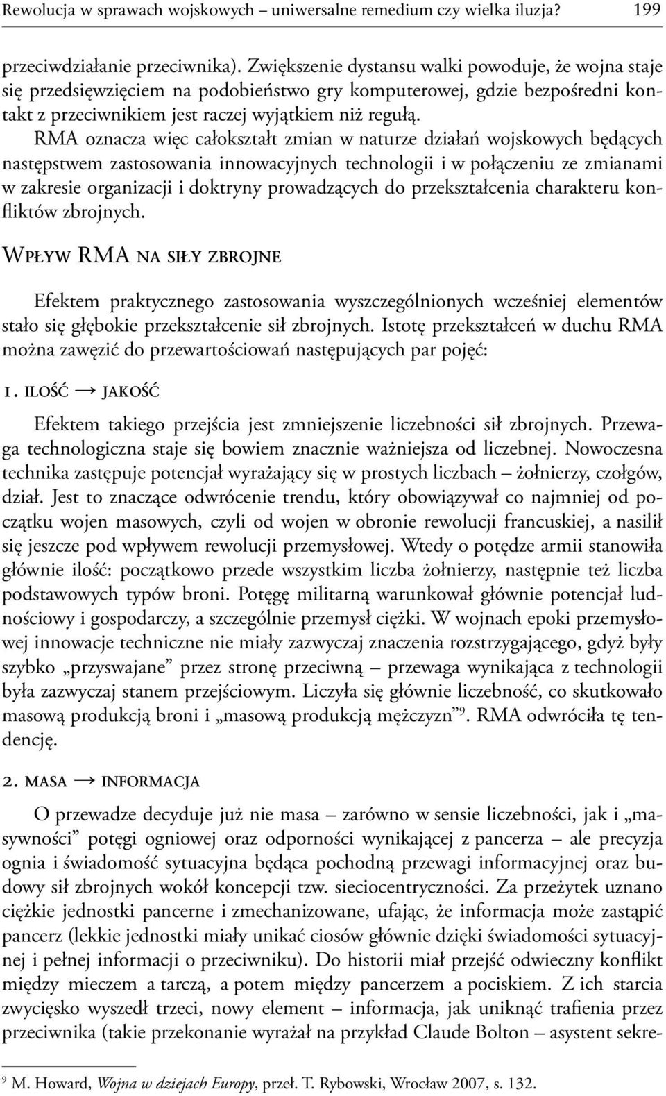 RMA oznacza więc całokształt zmian w naturze działań wojskowych będących następstwem zastosowania innowacyjnych technologii i w połączeniu ze zmianami w zakresie organizacji i doktryny prowadzących