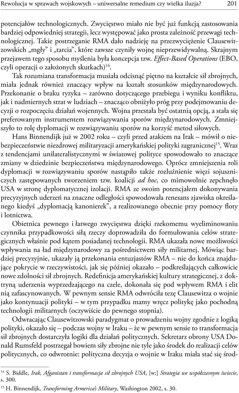 Takie postrzeganie RMA dało nadzieję na przezwyciężenie Clausewitzowskich mgły i tarcia, które zawsze czyniły wojnę nieprzewidywalną. Skrajnym przejawem tego sposobu myślenia była koncepcja tzw.