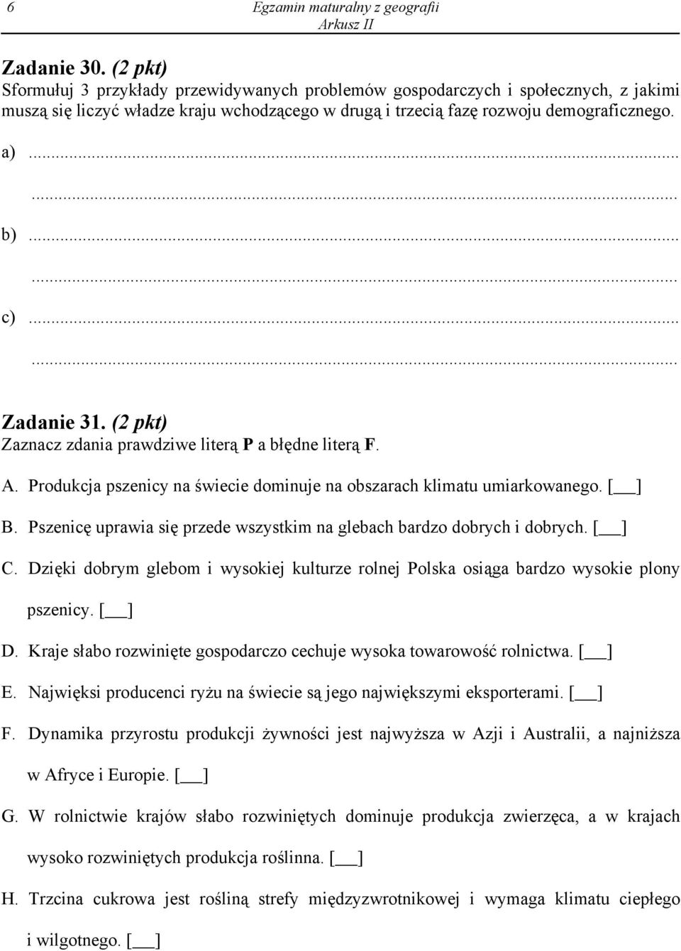 Zadanie 31. (2 pkt) Zaznacz zdania prawdziwe literą P a błędne literą F. A. Produkcja pszenicy na świecie dominuje na obszarach klimatu umiarkowanego. [ ] B.