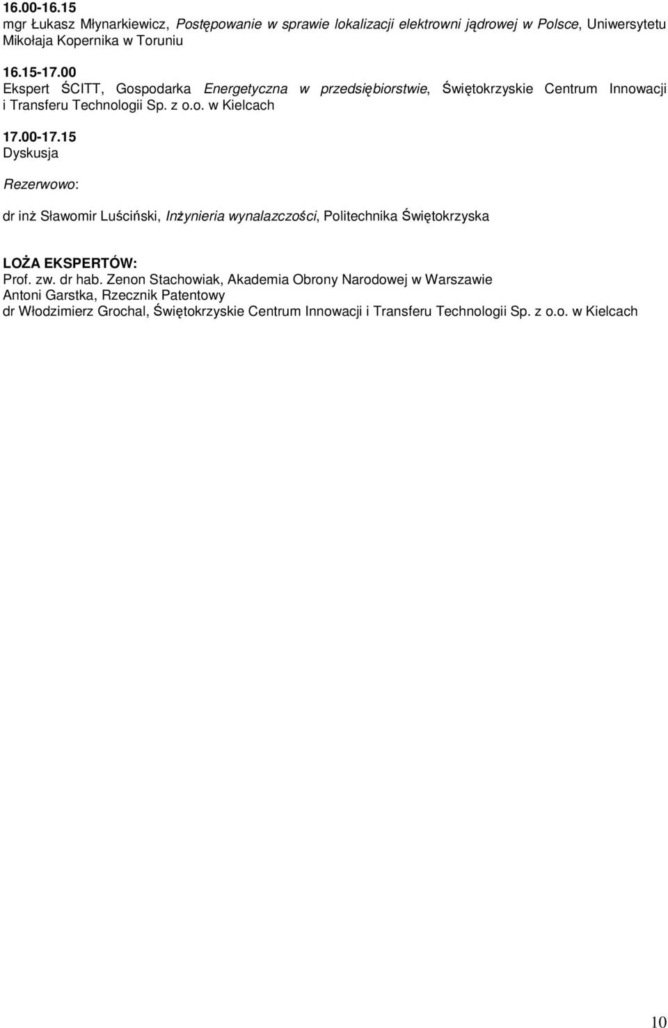 15 Rezerwowo: dr inż Sławomir Luściński, Inżynieria wynalazczości, Politechnika Świętokrzyska LOŻA EKSPERTÓW: Prof. zw. dr hab.