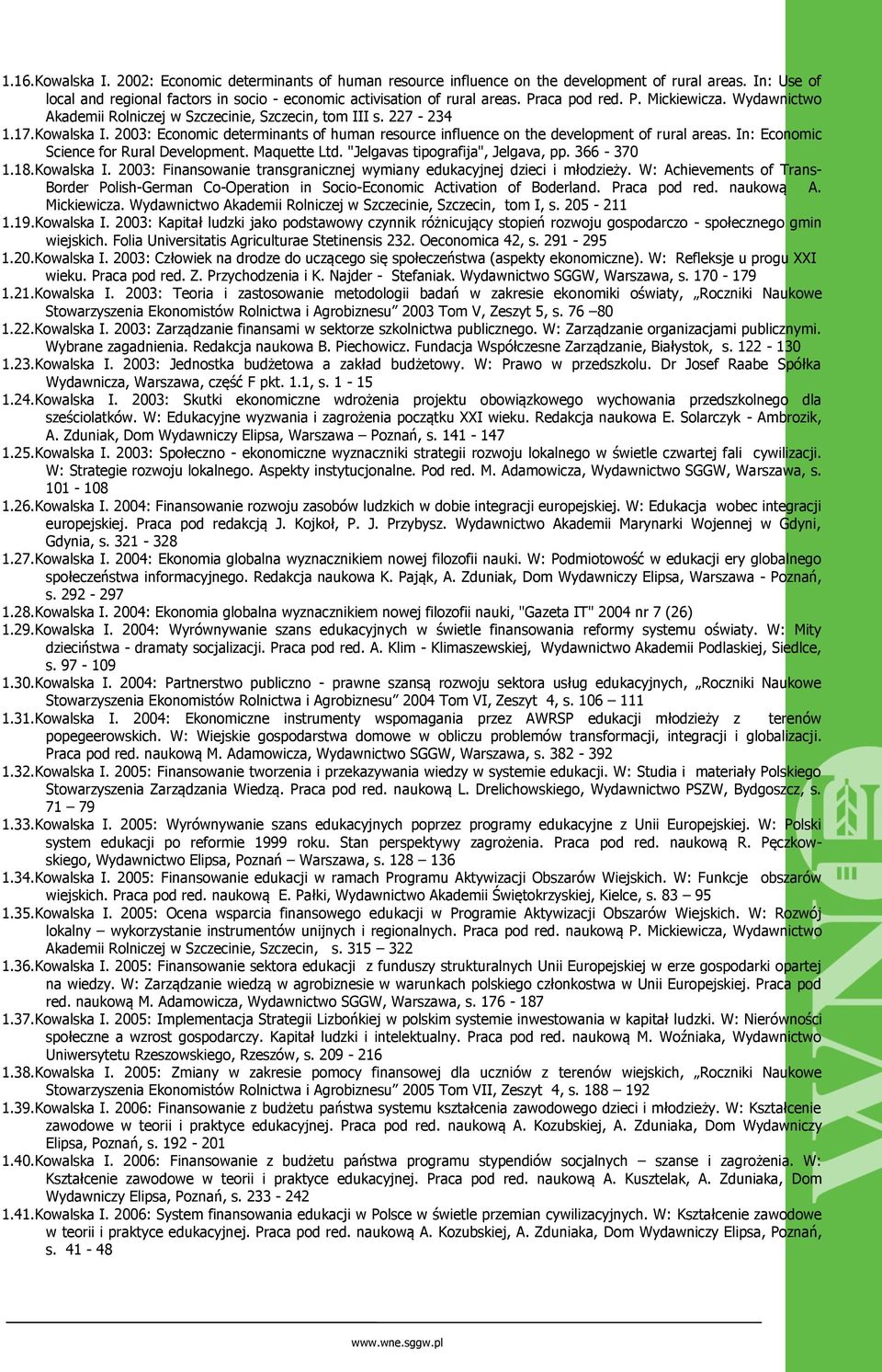 2003: Economic determinants of human resource influence on the development of rural areas. In: Economic Science for Rural Development. Maquette Ltd. "Jelgavas tipografija", Jelgava, pp. 366-370 1.18.