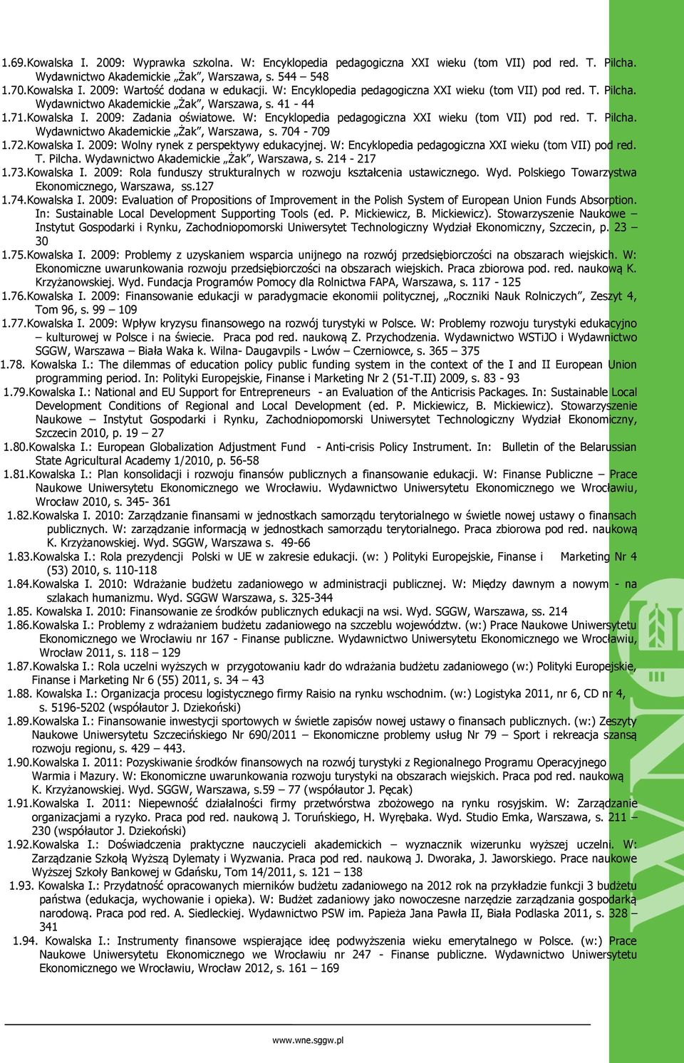 W: Encyklopedia pedagogiczna XXI wieku (tom VII) pod red. T. Pilcha. Wydawnictwo Akademickie Żak, Warszawa, s. 704-709 1.72.Kowalska I. 2009: Wolny rynek z perspektywy edukacyjnej.