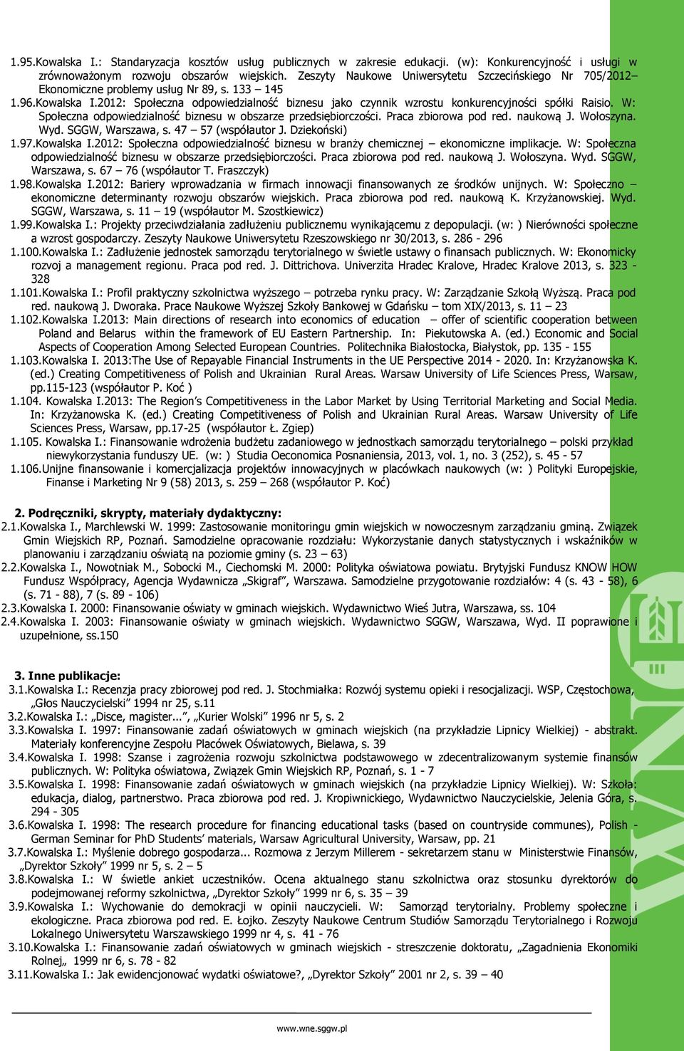 2012: Społeczna odpowiedzialność biznesu jako czynnik wzrostu konkurencyjności spółki Raisio. W: Społeczna odpowiedzialność biznesu w obszarze przedsiębiorczości. Praca zbiorowa pod red. naukową J.