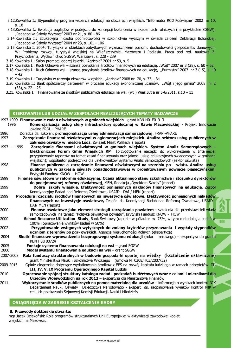 W: Problemy rozwoju turystyki wiejskiej na Wileńszczyźnie, Mazowszu i Podlasiu. Praca pod red. naukową Z. Przychodzenia, Wydawnictwo SGGW, Warszawa, s. 228-239 3.16.Kowalska I.