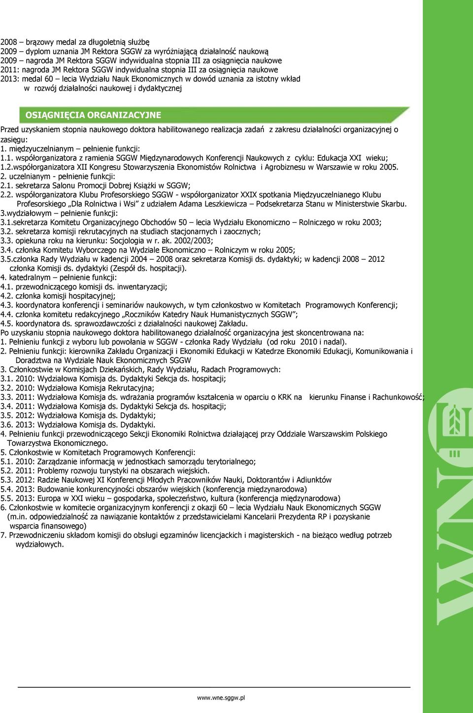 OSIĄGNIĘCIA ORGANIZACYJNE Przed uzyskaniem stopnia naukowego doktora habilitowanego realizacja zadań z zakresu działalności organizacyjnej o zasięgu: 1.