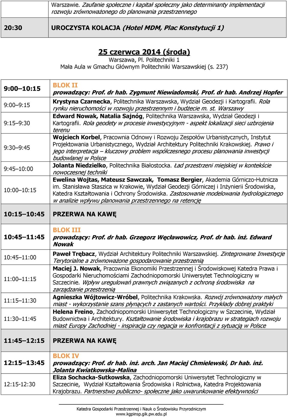 (środa) Warszawa, Pl. Politechniki 1 Mała Aula w Gmachu Głównym Politechniki Warszawskiej (s. 237) 9:00 10:15 9:00 9:15 9:15 9:30 9:30 9:45 9:45 10:00 10:00 10:15 BLOK II prowadzący: Prof. dr hab.