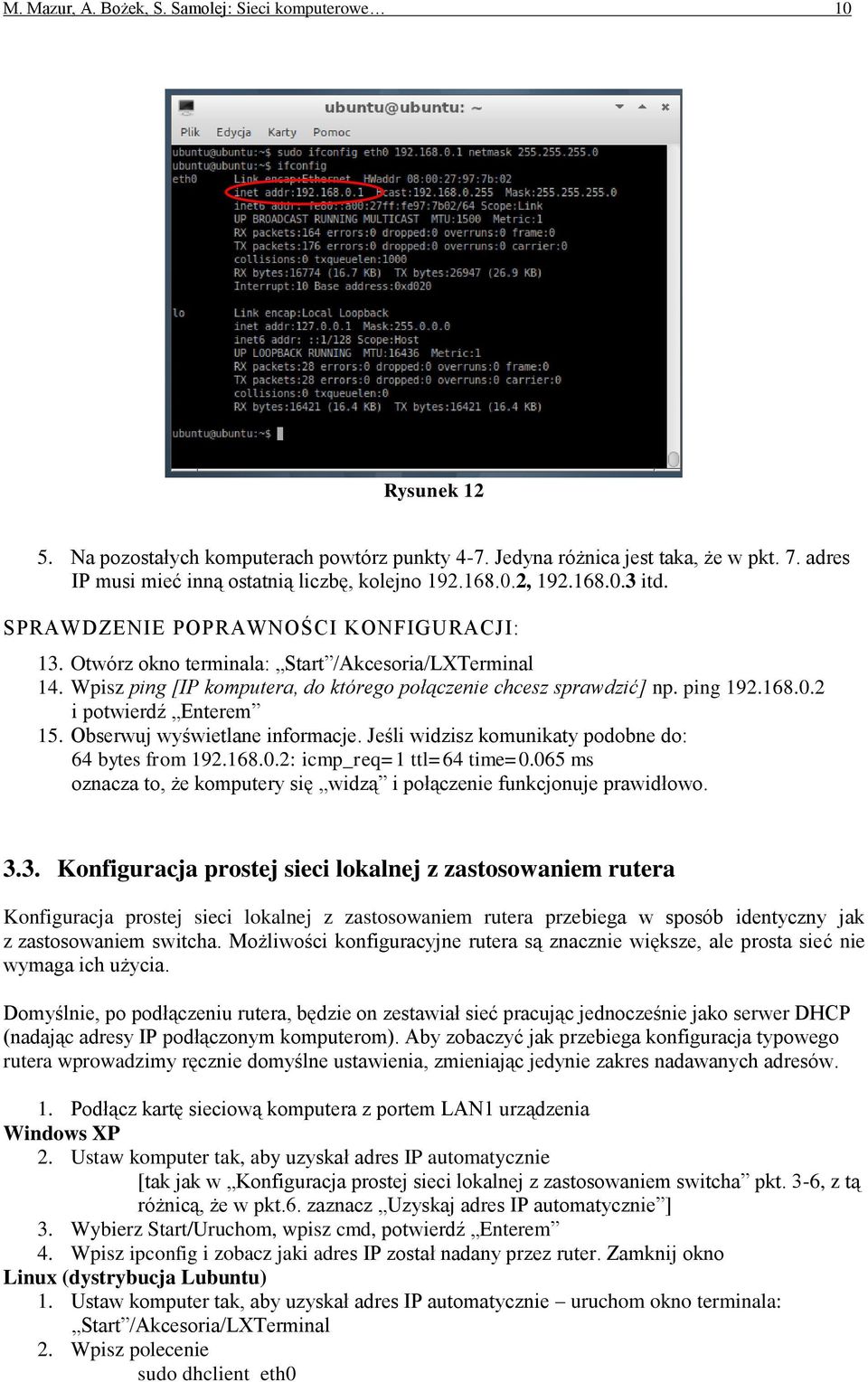 Wpisz ping [IP komputera, do którego połączenie chcesz sprawdzić] np. ping 192.168.0.2 i potwierdź Enterem 15. Obserwuj wyświetlane informacje. Jeśli widzisz komunikaty podobne do: 64 bytes from 192.