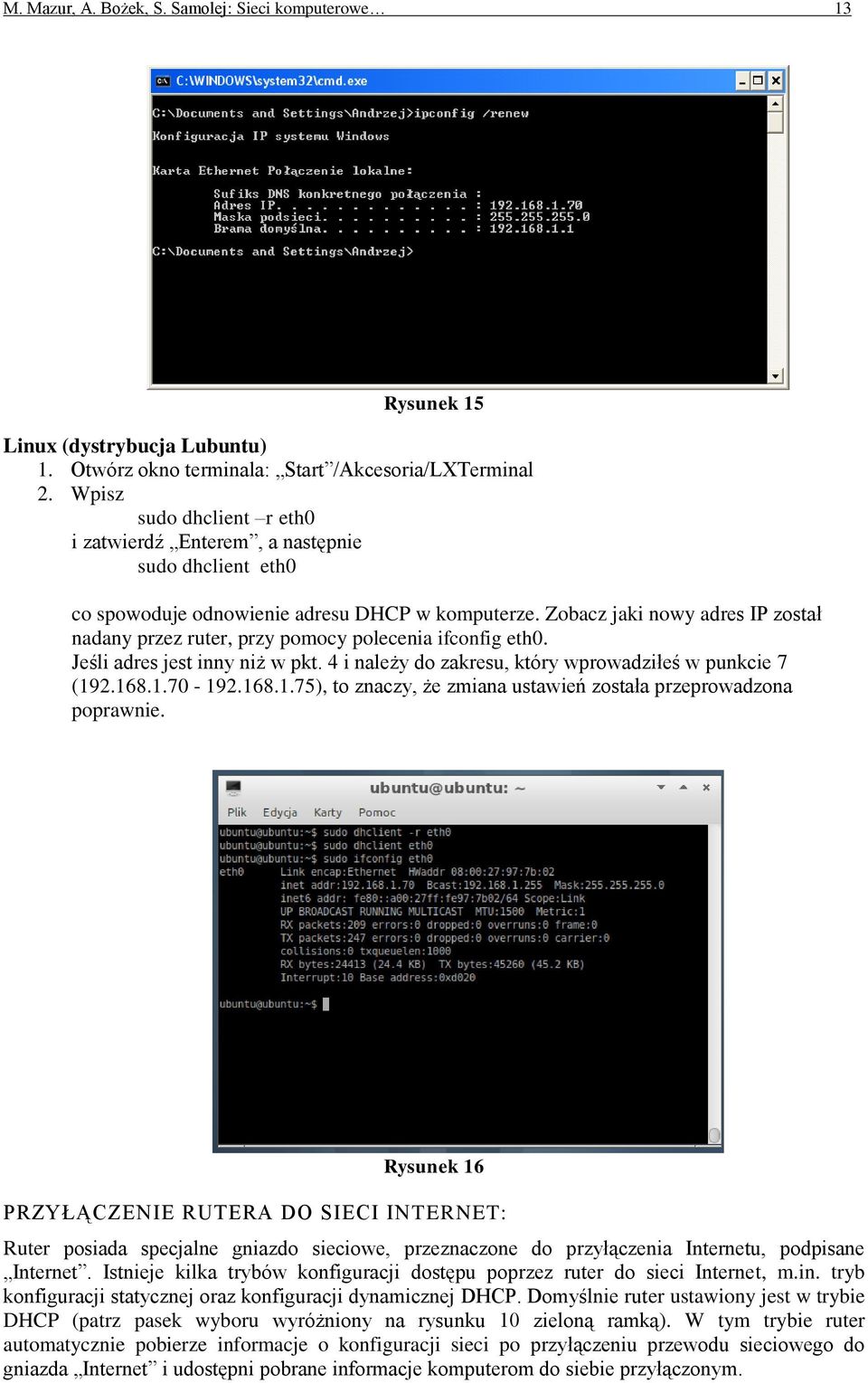 Zobacz jaki nowy adres IP został nadany przez ruter, przy pomocy polecenia ifconfig eth0. Jeśli adres jest inny niż w pkt. 4 i należy do zakresu, który wprowadziłeś w punkcie 7 (19