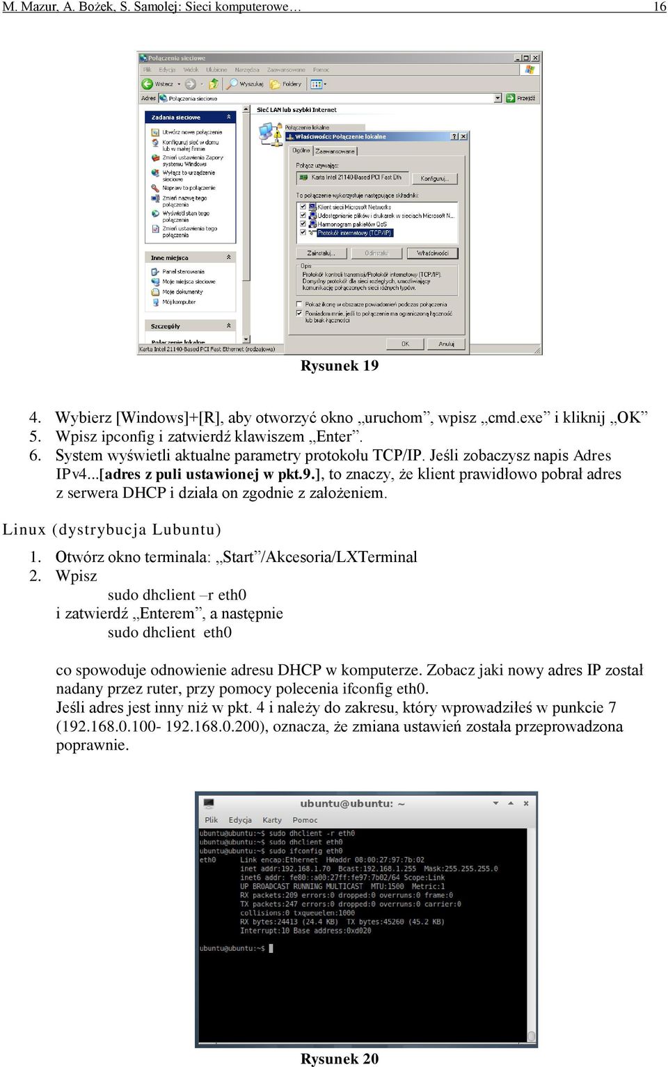 ], to znaczy, że klient prawidłowo pobrał adres z serwera DHCP i działa on zgodnie z założeniem. Linux (dystrybucja Lubuntu) 1. Otwórz okno terminala: Start /Akcesoria/LXTerminal 2.