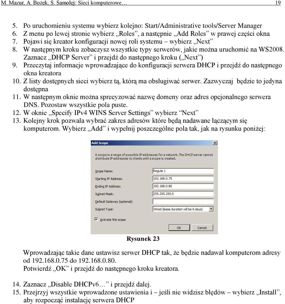 W następnym kroku zobaczysz wszystkie typy serwerów, jakie można uruchomić na WS2008. Zaznacz DHCP Server i przejdź do następnego kroku ( Next ) 9.