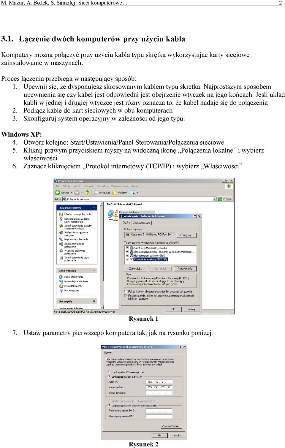 Proces łączenia przebiega w następujący sposób: 1. Upewnij się, że dysponujesz skrosowanym kablem typu skrętka.