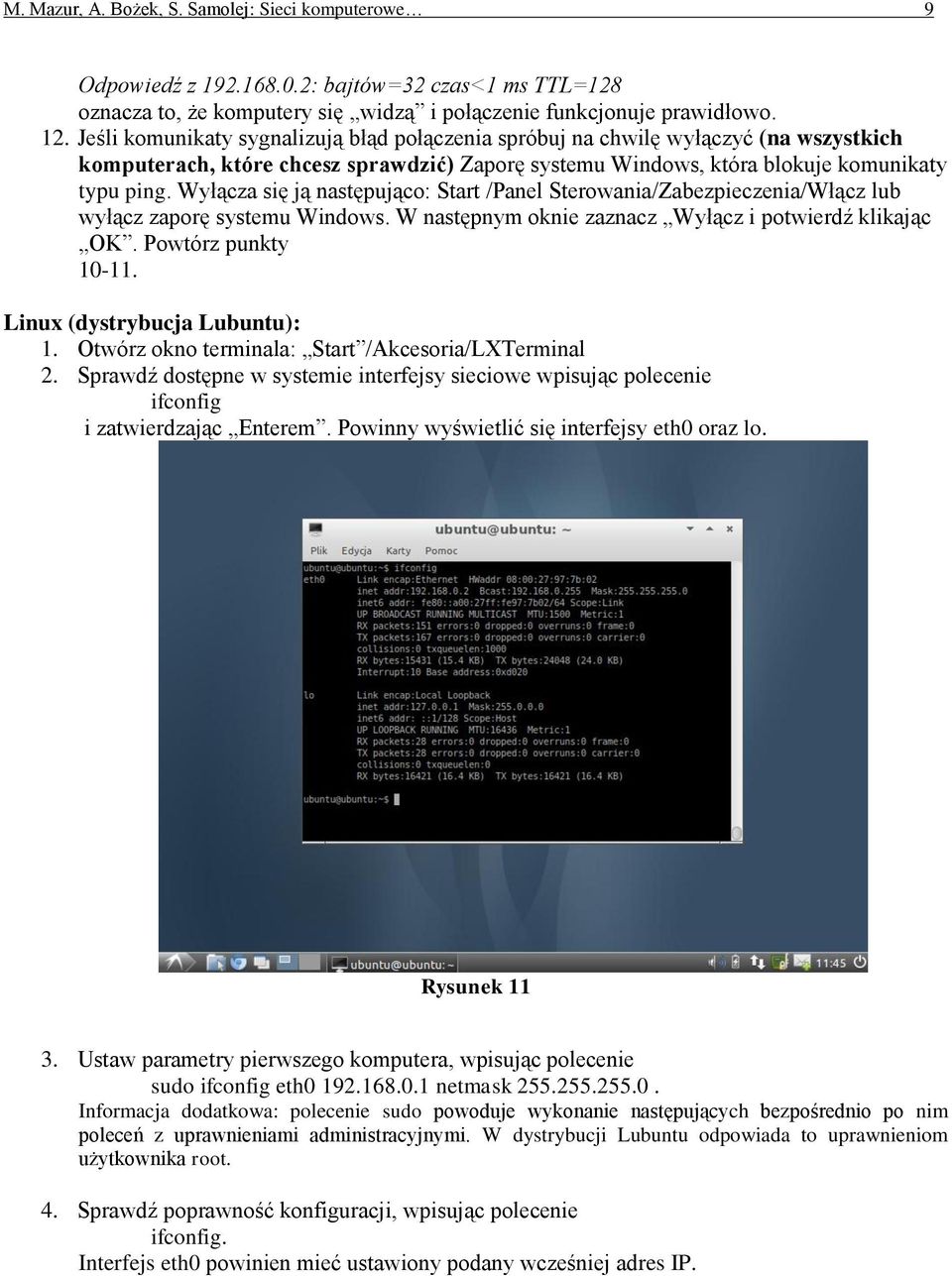 Wyłącza się ją następująco: Start /Panel Sterowania/Zabezpieczenia/Włącz lub wyłącz zaporę systemu Windows. W następnym oknie zaznacz Wyłącz i potwierdź klikając OK. Powtórz punkty 10-11.