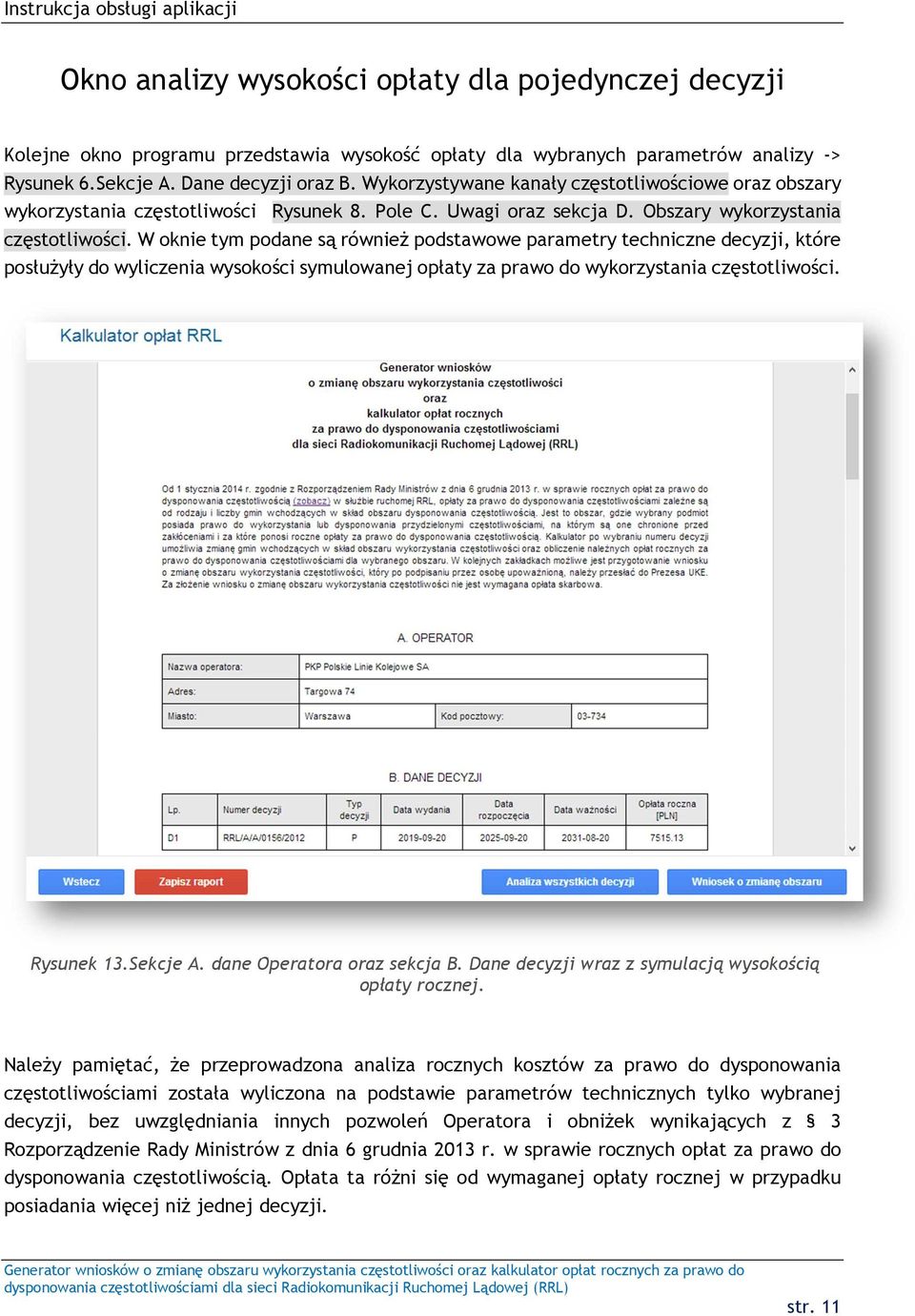 W oknie tym podane są również podstawowe parametry techniczne decyzji, które posłużyły do wyliczenia wysokości symulowanej opłaty za prawo do wykorzystania częstotliwości. Rysunek 13.Sekcje A.